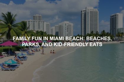 Family Fun In Miami Beach: Beaches, Parks, And Kid-Friendly Eats